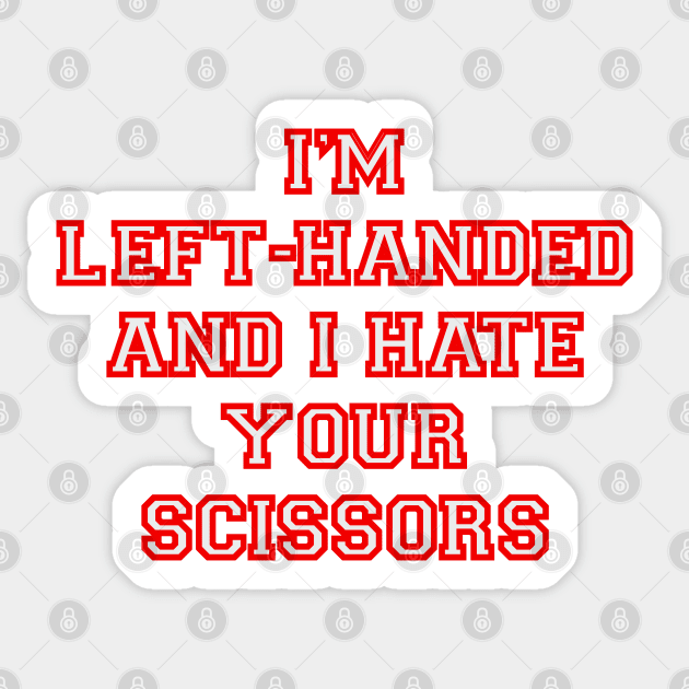 I’m left handed and I hate your scissors Sticker by DaveDanchuk